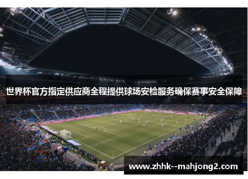 世界杯官方指定供应商全程提供球场安检服务确保赛事安全保障