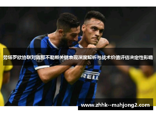 劳塔罗欧协联对阵那不勒斯关键表现深度解析与战术价值评估决定性影响 劳塔罗欧协联对阵那不勒斯关键表现深度解析与战术价值评估决定性影响