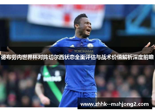 德布劳内世界杯对阵切尔西状态全面评估与战术价值解析深度前瞻 德布劳内世界杯对阵切尔西状态全面评估与战术价值解析深度前瞻